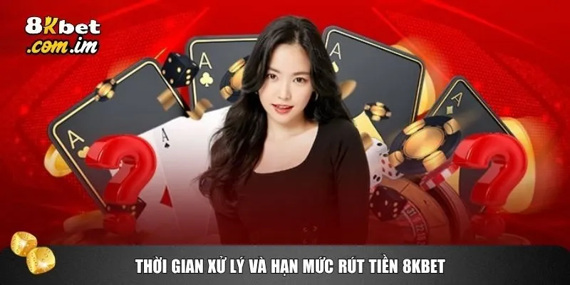 Thời gian xử lý giao dịch và hạn mức rút tiền 8kbet